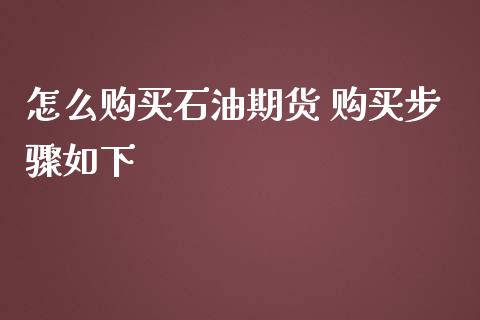 怎么购买石油期货 购买步骤如下
