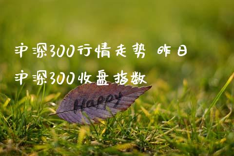 沪深300行情走势 昨日沪深300收盘指数