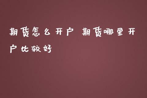 期货怎么开户 期货哪里开户比较好