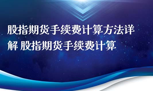 股指期货手续费计算方法详解 股指期货手续费计算