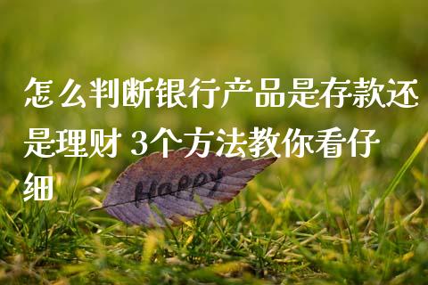怎么判断银行产品是存款还是理财 3个方法教你看仔细