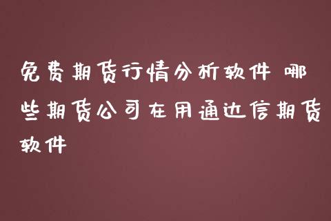 免费期货行情分析软件 哪些期货公司在用通达信期货软件