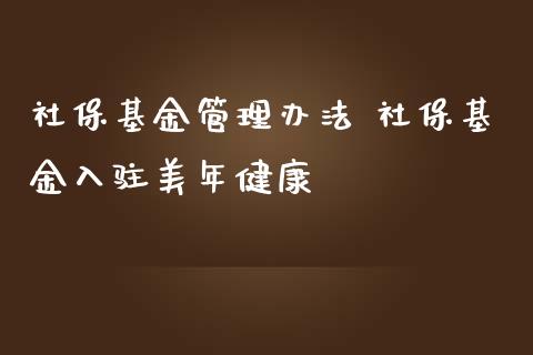 社保基金管理办法 社保基金入驻美年健康
