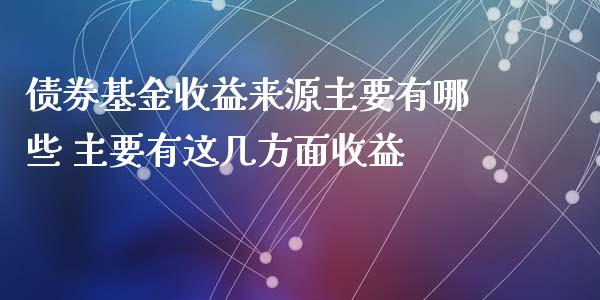 债券基金收益来源主要有哪些 主要有这几方面收益