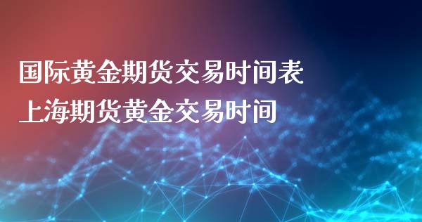 国际黄金期货交易时间表 上海期货黄金交易时间