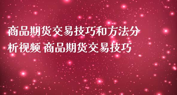 商品期货交易技巧和方法分析视频 商品期货交易技巧