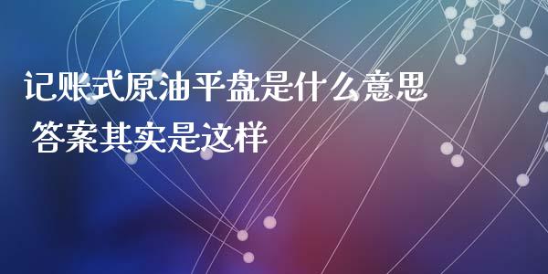 记账式原油平盘是什么意思 答案其实是这样
