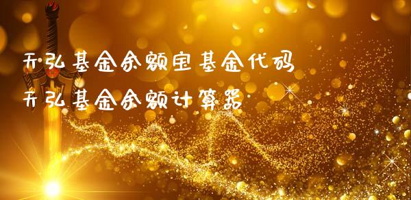 天弘基金余额宝基金代码 天弘基金余额计算器