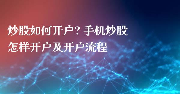 炒股如何开户? 手机炒股怎样开户及开户流程