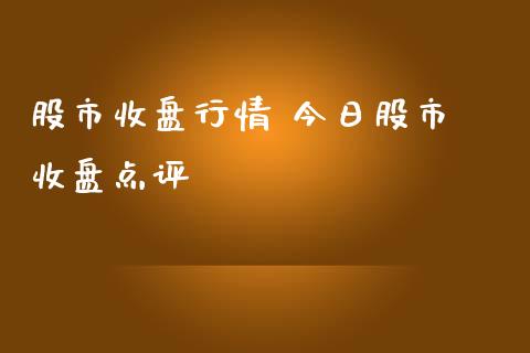 股市收盘行情 今日股市 收盘点评