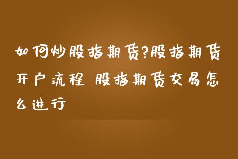如何炒股指期货?股指期货开户流程 股指期货交易怎么进行