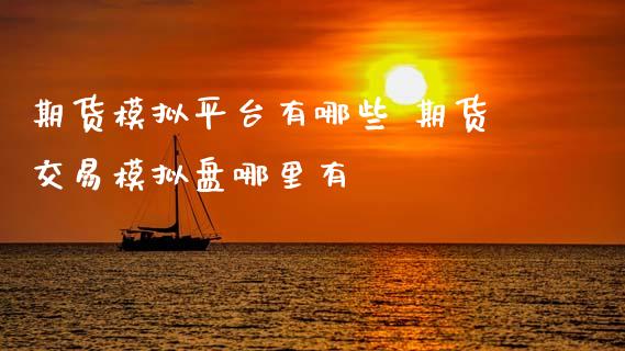 期货模拟平台有哪些 期货交易模拟盘哪里有