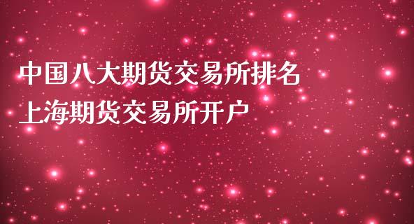 中国八大期货交易所排名 上海期货交易所开户