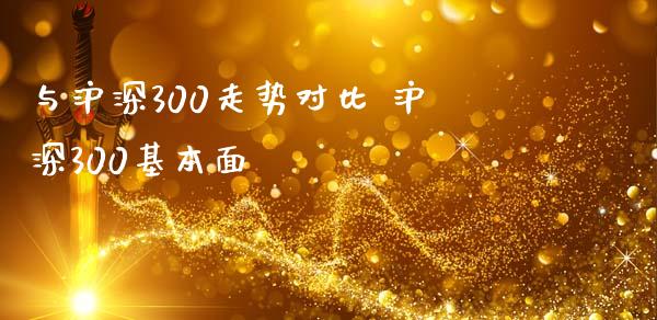 与沪深300走势对比 沪深300基本面