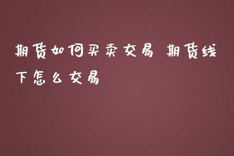 期货如何买卖交易 期货线下怎么交易
