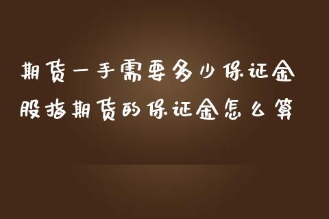 期货一手需要多少保证金 股指期货的保证金怎么算
