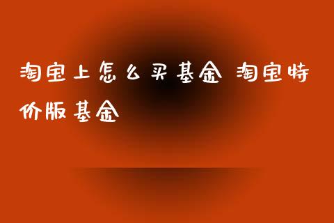 淘宝上怎么买基金 淘宝版基金