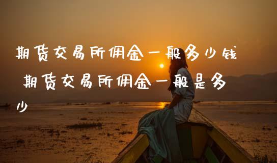 期货交易所佣金一般多少钱 期货交易所佣金一般是多少