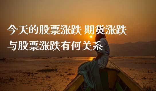 今天的股票涨跌 期货涨跌与股票涨跌有何关系