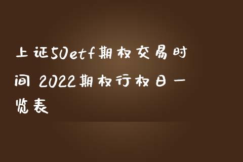 上证50etf期权交易时间 2022期权行权日一览表