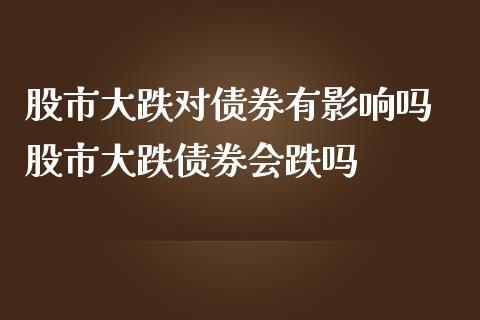 股市大跌对债券有影响吗 股市大跌债券会跌吗