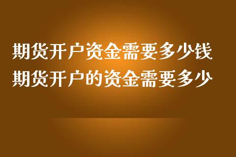 期货开户资金需要多少钱 期货开户的资金需要多少