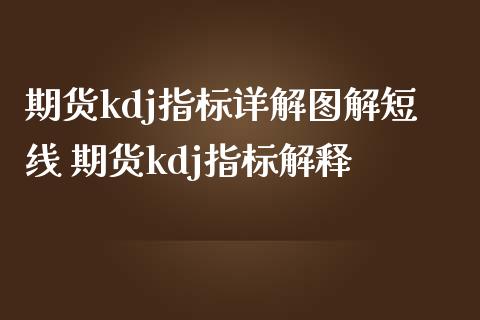 期货kdj指标详解图解短线 期货kdj指标解释