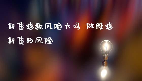 期货指数风险大吗 做股指期货的风险
