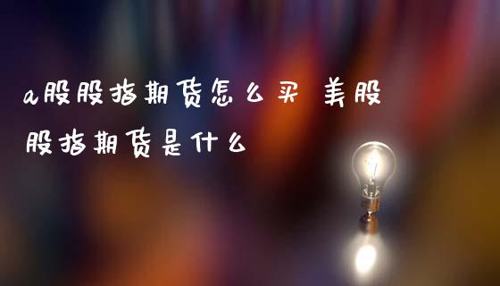 a股股指期货怎么买 美股股指期货是什么