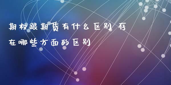 期权跟期货有什么区别 存在哪些方面的区别