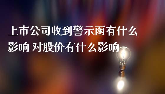 上市公司收到警示函有什么影响 对股价有什么影响