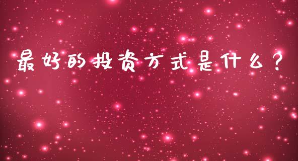 最好的投资方式是什么？