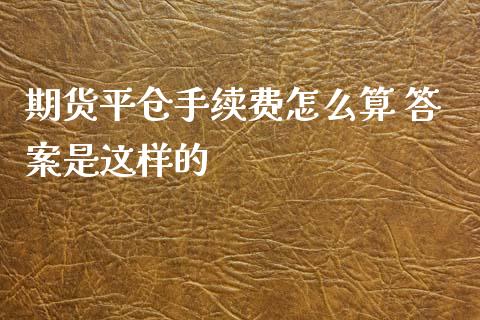 期货平仓手续费怎么算 答案是这样的