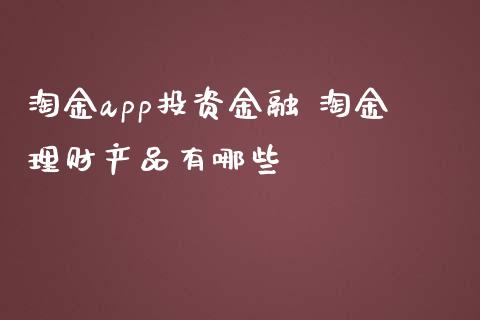 淘金app投资金融 淘金理财产品有哪些