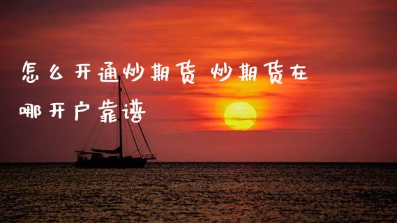 怎么开通炒期货 炒期货在哪开户靠谱