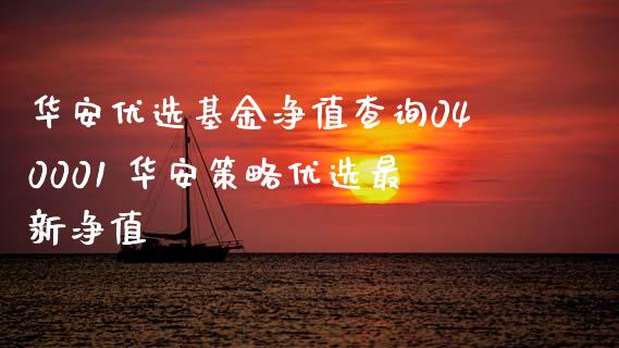 华安优选基金净值查询040001 华安策略优选最新净值