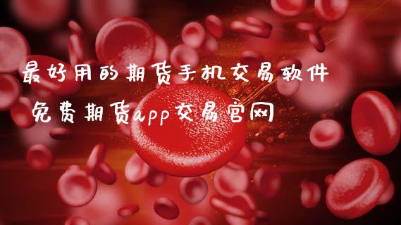 最好用的期货手机交易软件 免费期货app交易