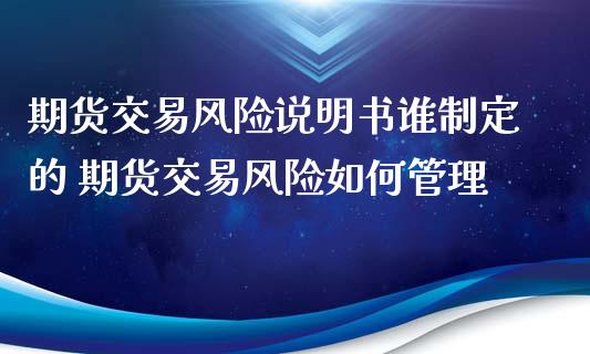 期货交易风险说明书谁制定的 期货交易风险如何管理