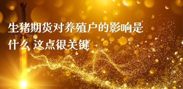 生猪期货对养殖户的影响是什么 这点很关键
