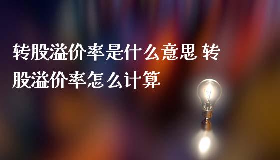 转股溢价率是什么意思 转股溢价率怎么计算