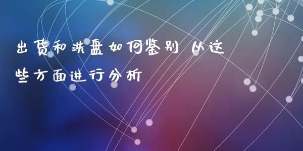 出货和洗盘如何鉴别 从这些方面进行分析
