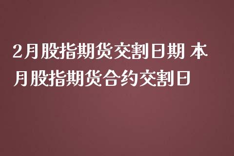 2月股指期货交割日期 本月股指期货合约交割日