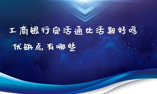 工商银行定活通比活期好吗 优缺点有哪些