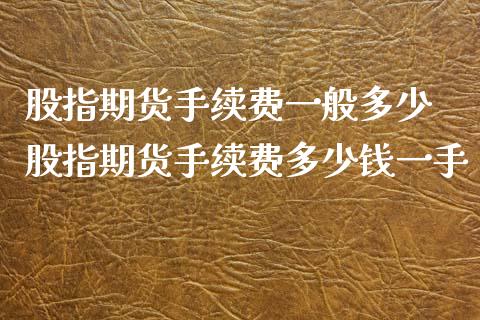 股指期货手续费一般多少 股指期货手续费多少钱一手