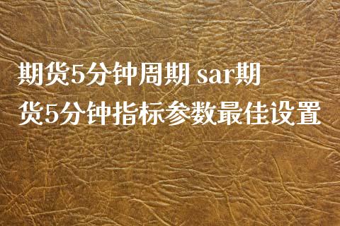 期货5分钟周期 sar期货5分钟指标参数最佳设置