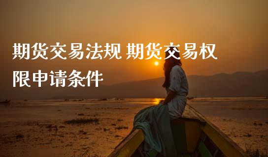 期货交易法规 期货交易权限申请条件