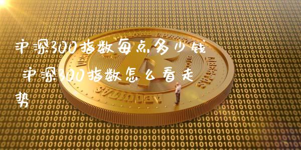 沪深300指数每点多少钱 沪深300指数怎么看走势
