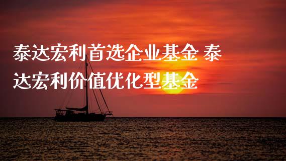 泰达宏利首选企业基金 泰达宏利价值优化型基金