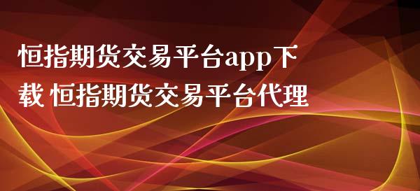 恒指期货交易平台app下载 恒指期货交易平台代理