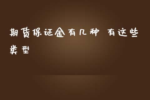 期货保证金有几种 有这些类型